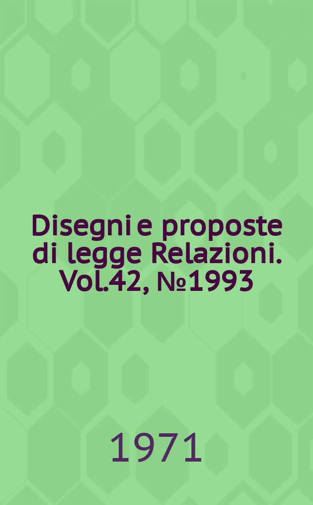 Disegni e proposte di legge Relazioni. Vol.42, №1993