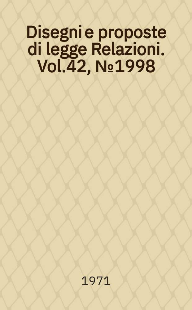 Disegni e proposte di legge Relazioni. Vol.42, №1998