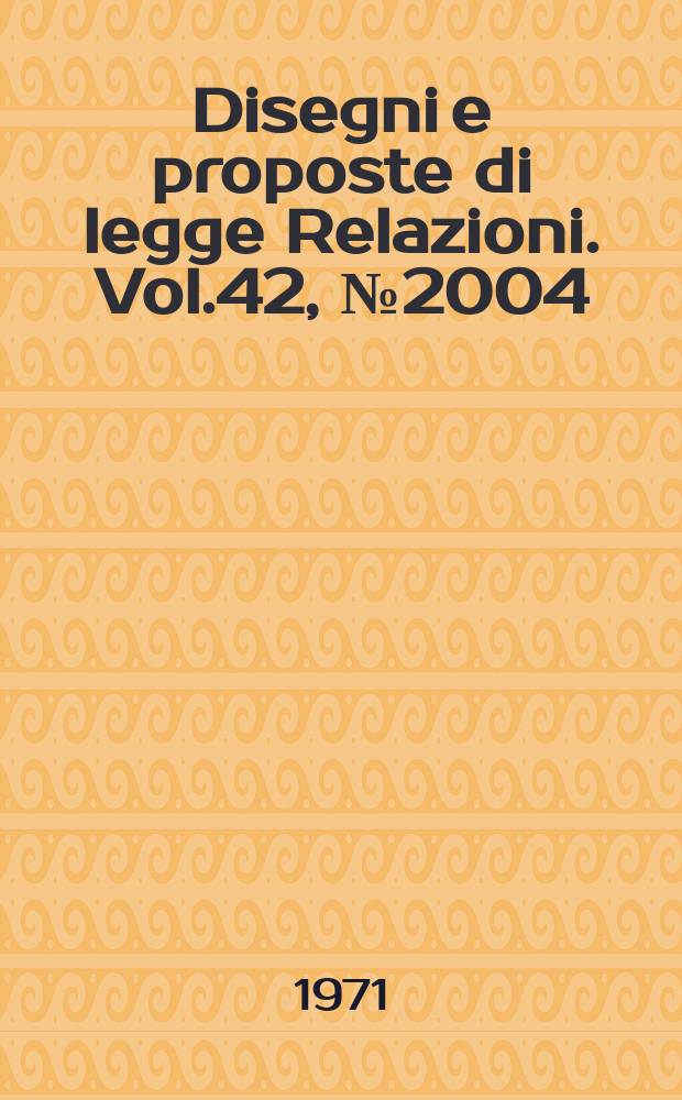 Disegni e proposte di legge Relazioni. Vol.42, №2004
