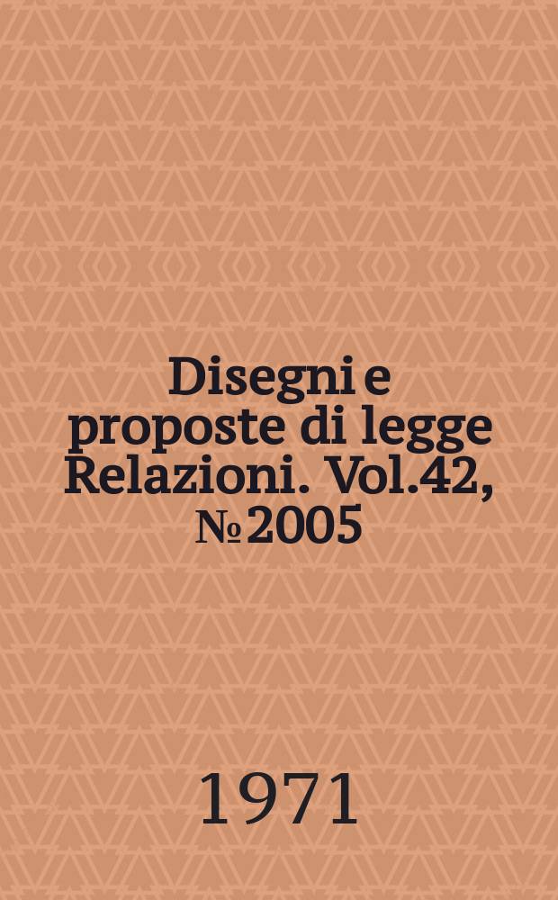 Disegni e proposte di legge Relazioni. Vol.42, №2005