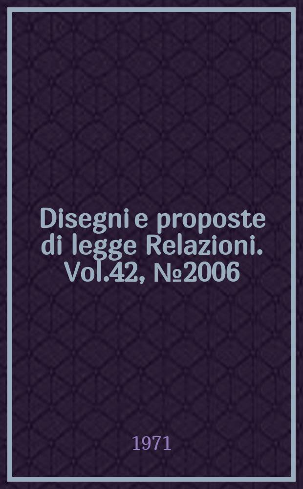 Disegni e proposte di legge Relazioni. Vol.42, №2006
