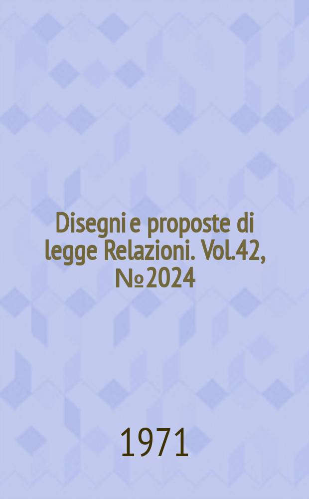Disegni e proposte di legge Relazioni. Vol.42, №2024