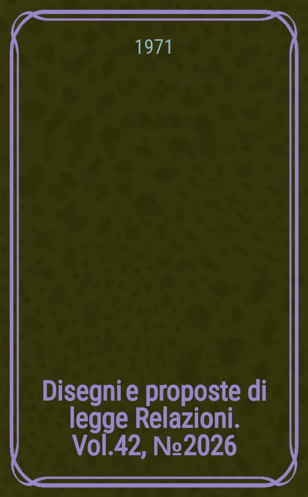 Disegni e proposte di legge Relazioni. Vol.42, №2026