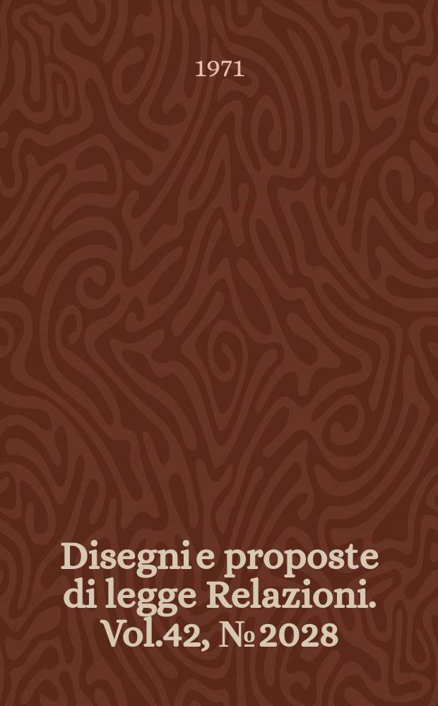 Disegni e proposte di legge Relazioni. Vol.42, №2028