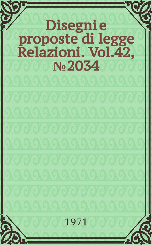 Disegni e proposte di legge Relazioni. Vol.42, №2034