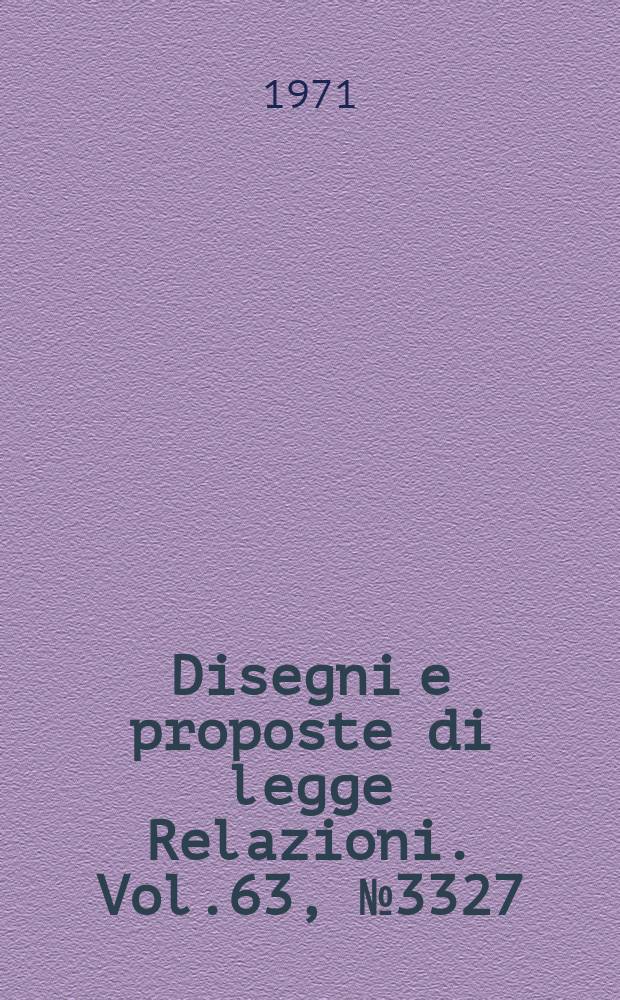 Disegni e proposte di legge Relazioni. Vol.63, №3327