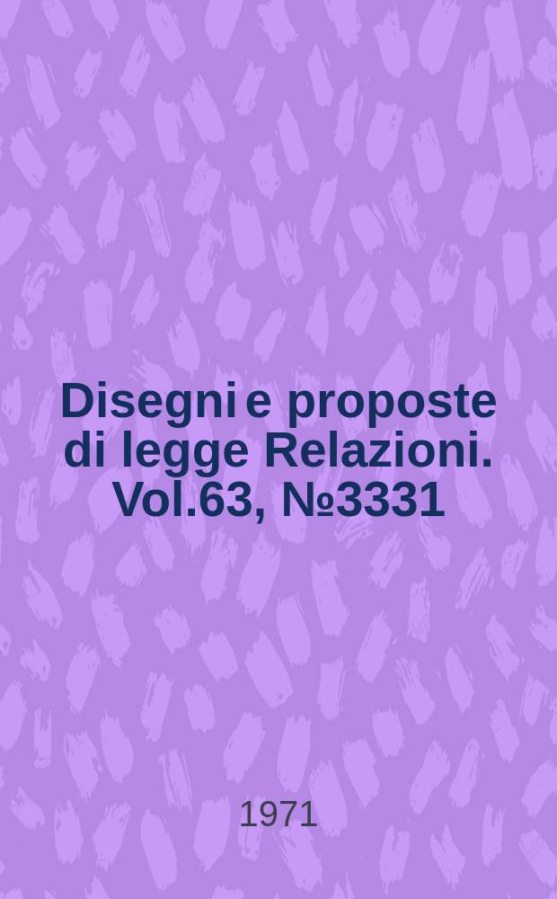 Disegni e proposte di legge Relazioni. Vol.63, №3331