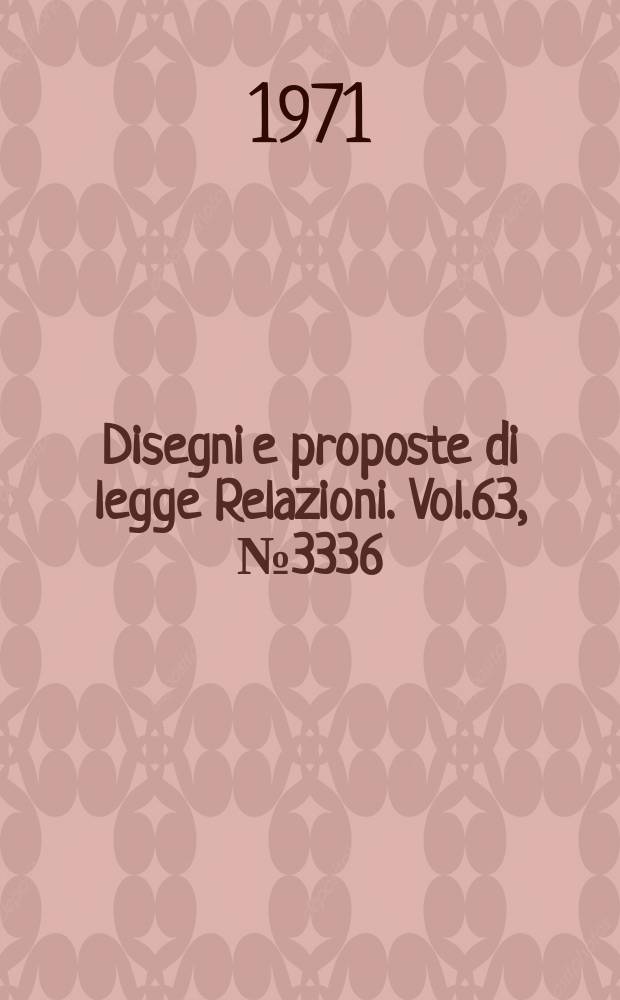 Disegni e proposte di legge Relazioni. Vol.63, №3336