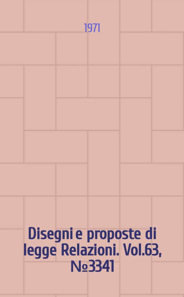 Disegni e proposte di legge Relazioni. Vol.63, №3341