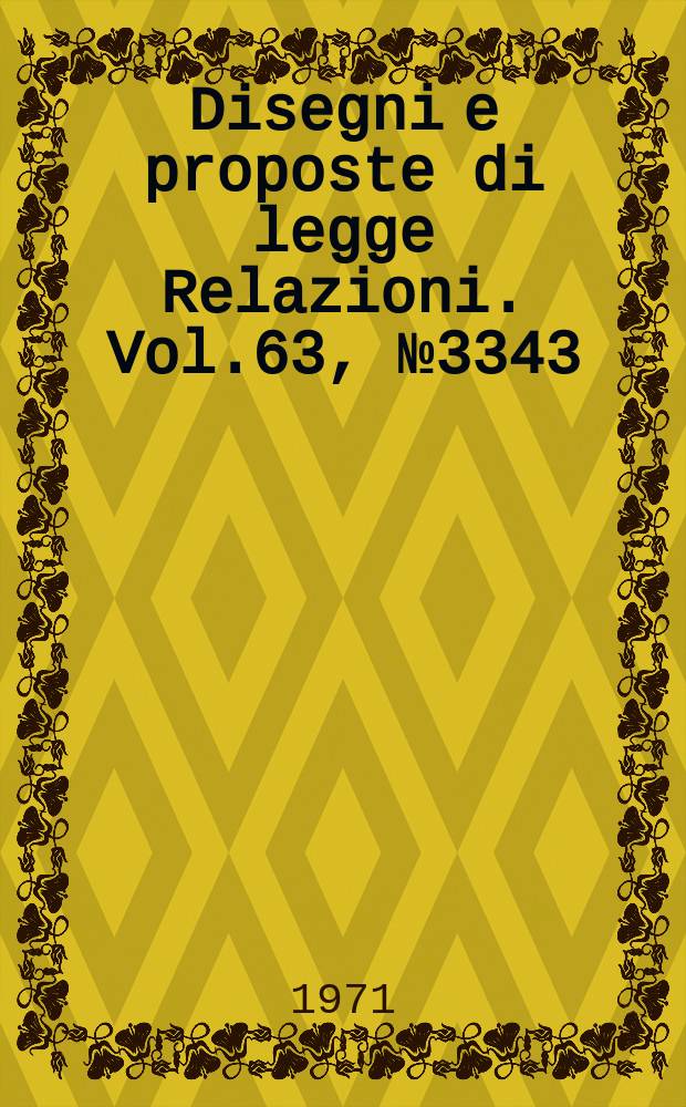 Disegni e proposte di legge Relazioni. Vol.63, №3343