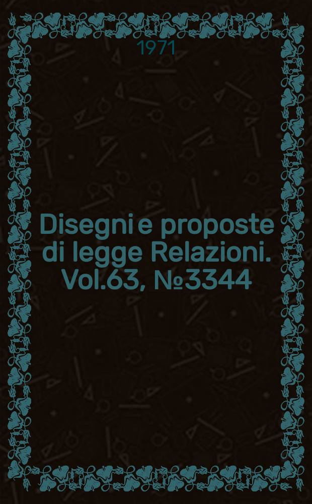 Disegni e proposte di legge Relazioni. Vol.63, №3344