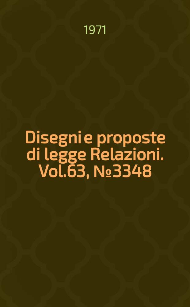 Disegni e proposte di legge Relazioni. Vol.63, №3348