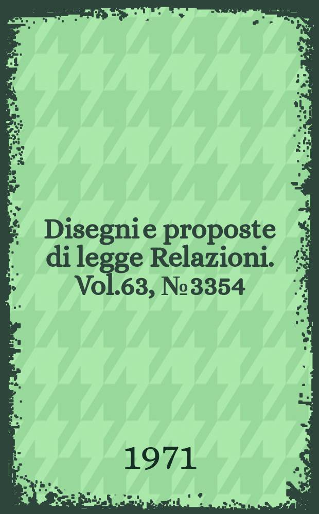 Disegni e proposte di legge Relazioni. Vol.63, №3354