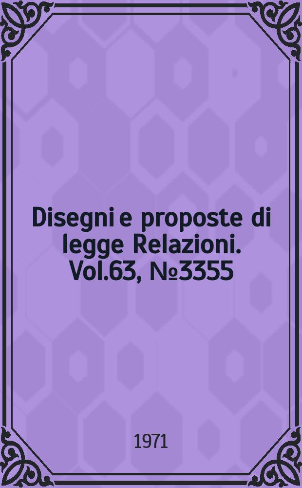Disegni e proposte di legge Relazioni. Vol.63, №3355