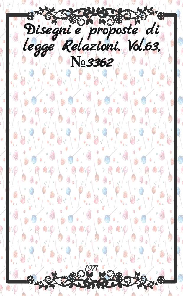 Disegni e proposte di legge Relazioni. Vol.63, №3362