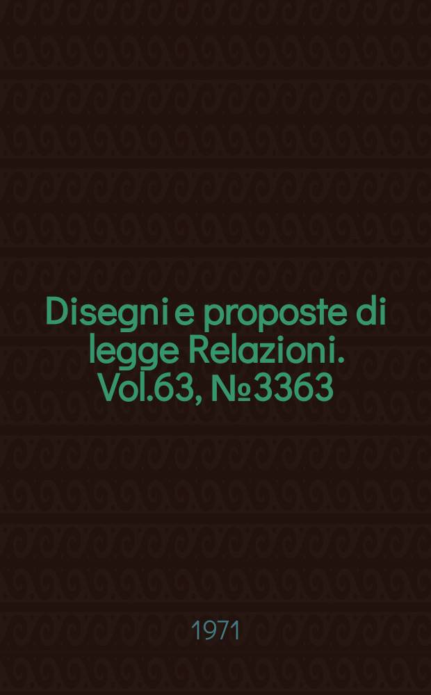 Disegni e proposte di legge Relazioni. Vol.63, №3363
