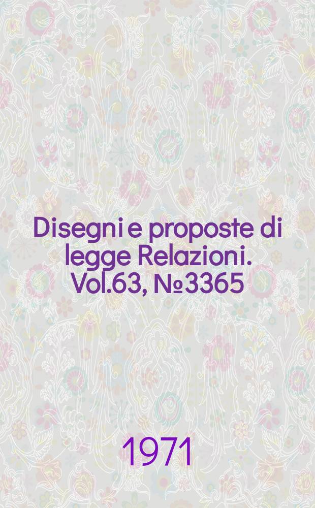 Disegni e proposte di legge Relazioni. Vol.63, №3365