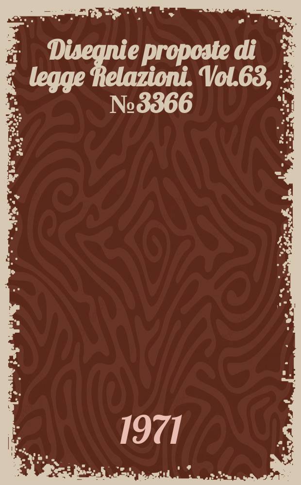 Disegni e proposte di legge Relazioni. Vol.63, №3366
