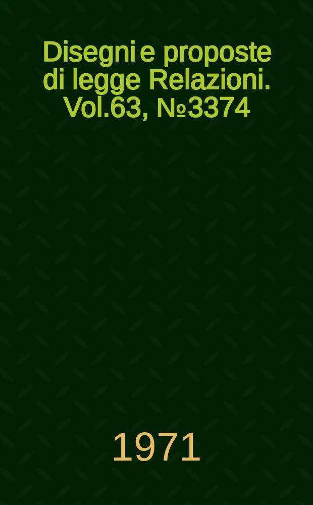 Disegni e proposte di legge Relazioni. Vol.63, №3374