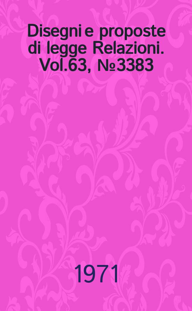 Disegni e proposte di legge Relazioni. Vol.63, №3383