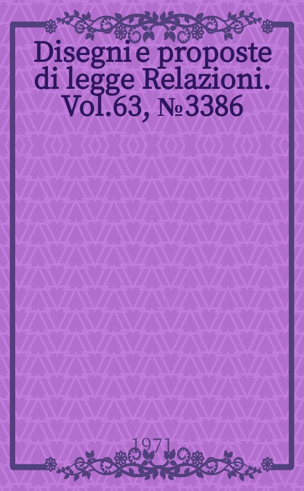 Disegni e proposte di legge Relazioni. Vol.63, №3386