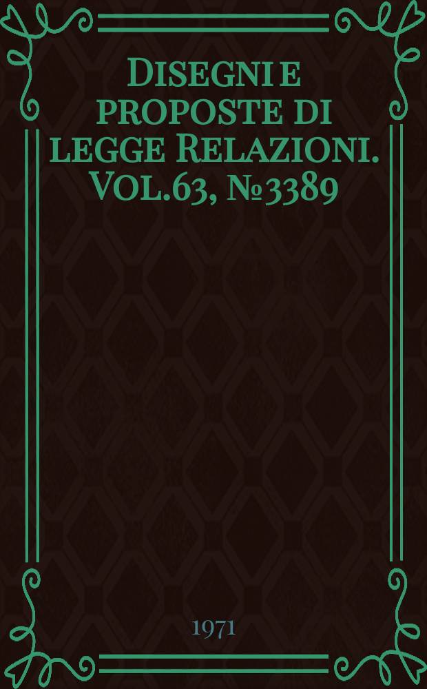 Disegni e proposte di legge Relazioni. Vol.63, №3389