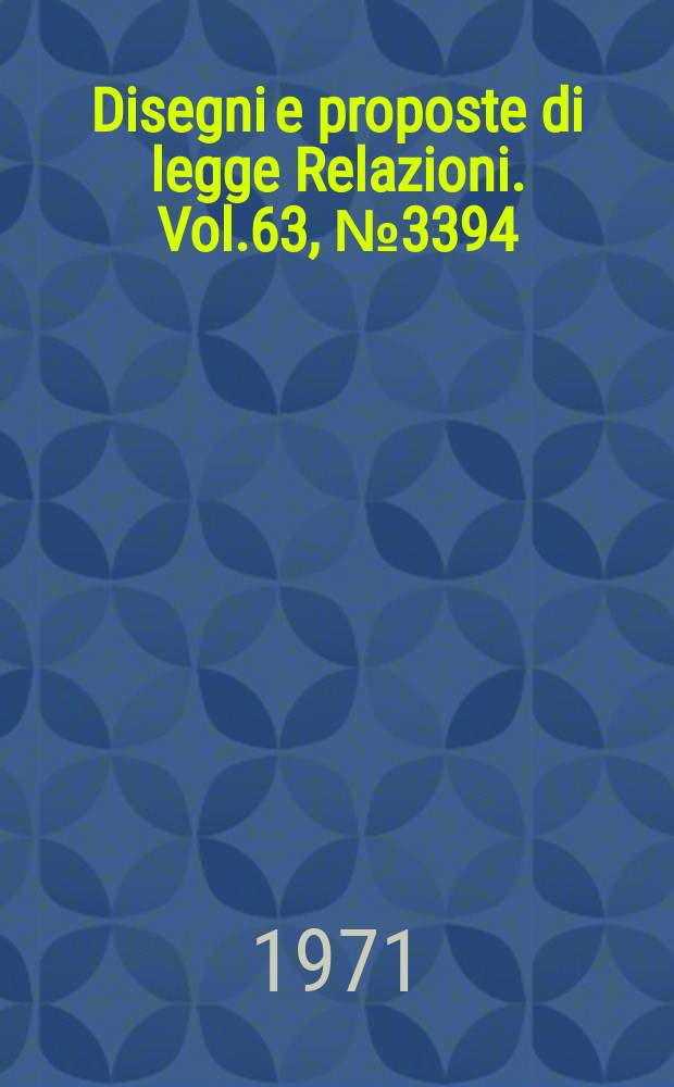 Disegni e proposte di legge Relazioni. Vol.63, №3394