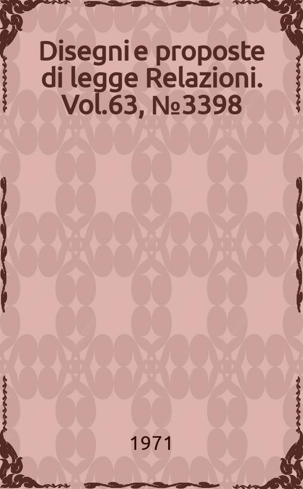 Disegni e proposte di legge Relazioni. Vol.63, №3398