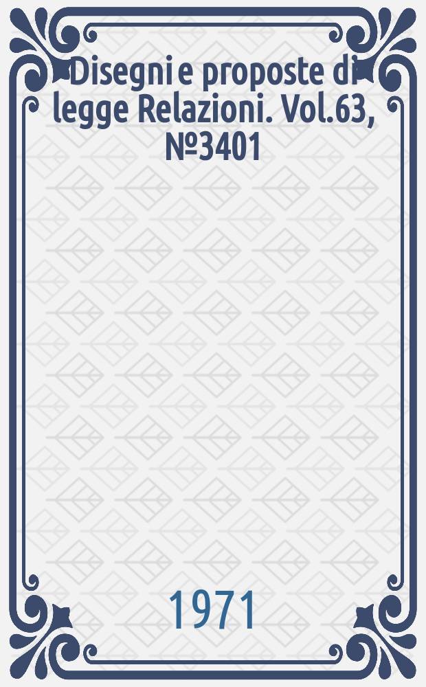 Disegni e proposte di legge Relazioni. Vol.63, №3401
