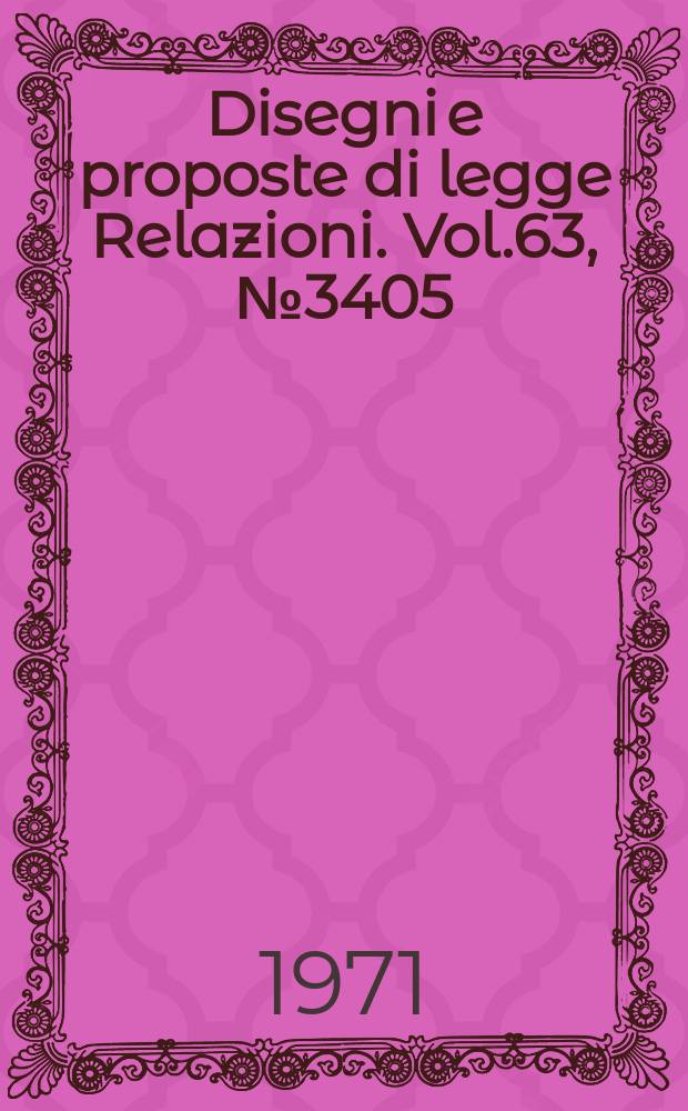 Disegni e proposte di legge Relazioni. Vol.63, №3405