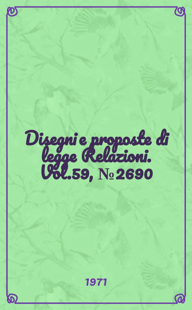 Disegni e proposte di legge Relazioni. Vol.59, №2690