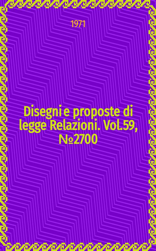 Disegni e proposte di legge Relazioni. Vol.59, №2700
