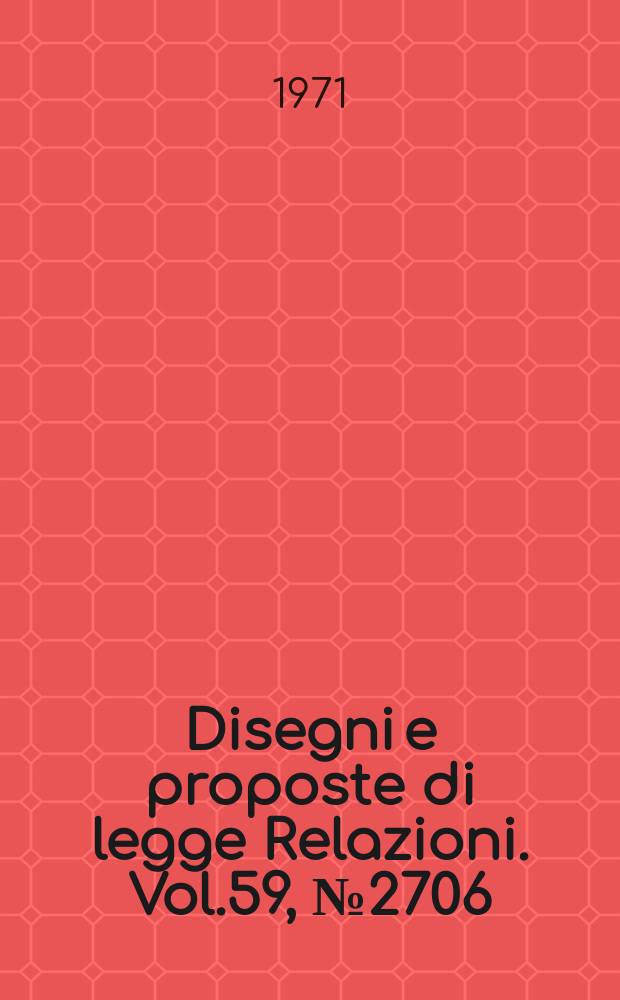 Disegni e proposte di legge Relazioni. Vol.59, №2706