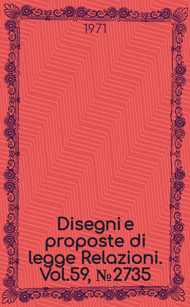 Disegni e proposte di legge Relazioni. Vol.59, №2735