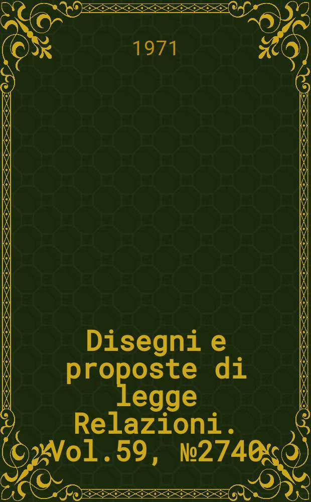 Disegni e proposte di legge Relazioni. Vol.59, №2740