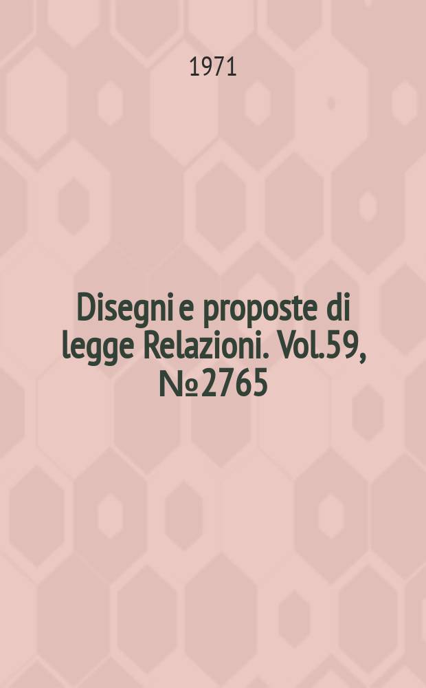 Disegni e proposte di legge Relazioni. Vol.59, №2765