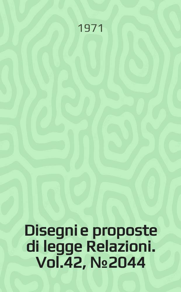 Disegni e proposte di legge Relazioni. Vol.42, №2044