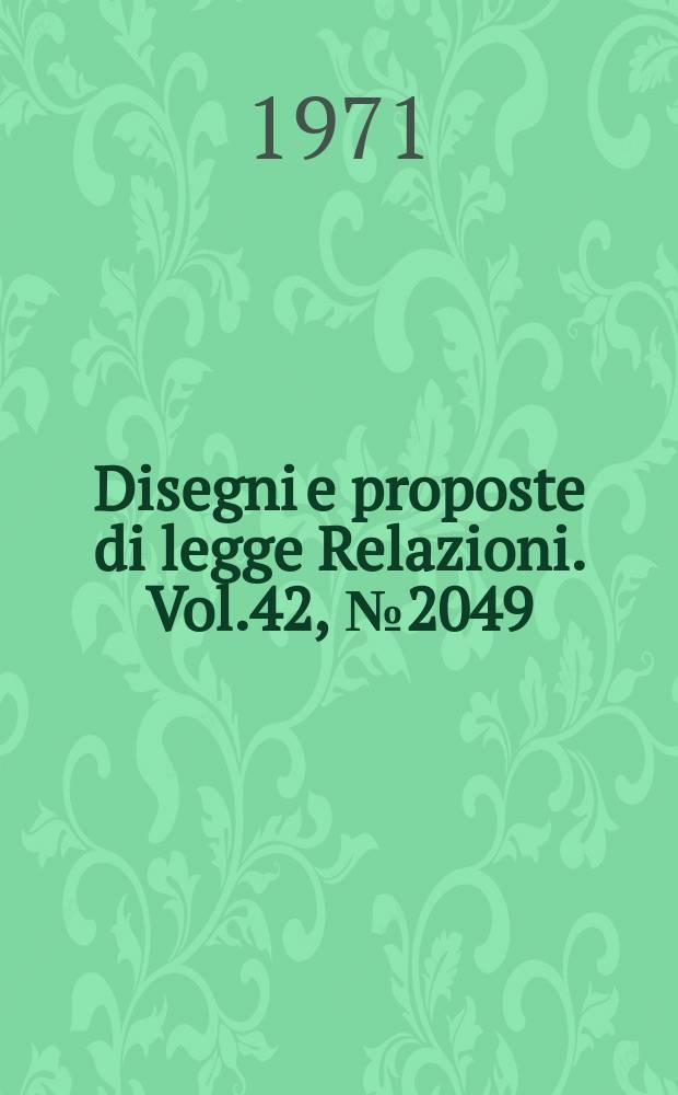 Disegni e proposte di legge Relazioni. Vol.42, №2049