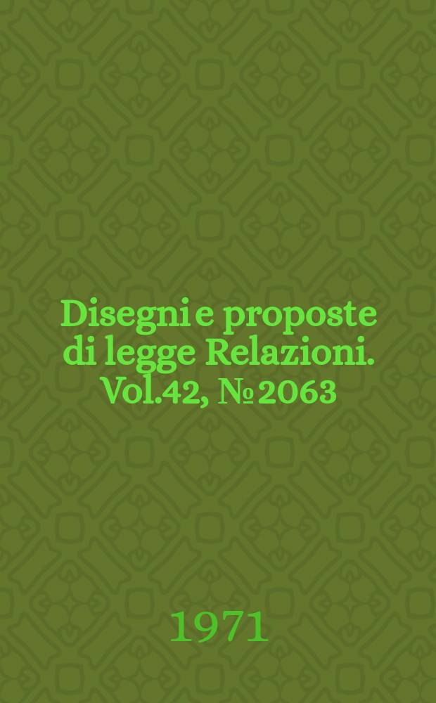 Disegni e proposte di legge Relazioni. Vol.42, №2063