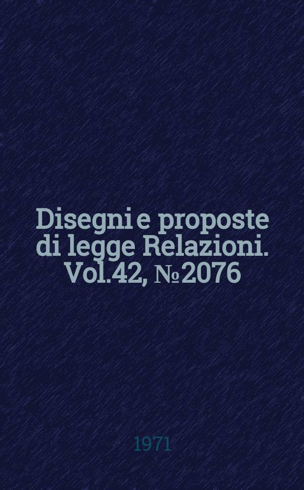 Disegni e proposte di legge Relazioni. Vol.42, №2076