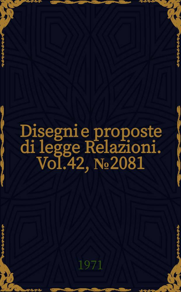 Disegni e proposte di legge Relazioni. Vol.42, №2081