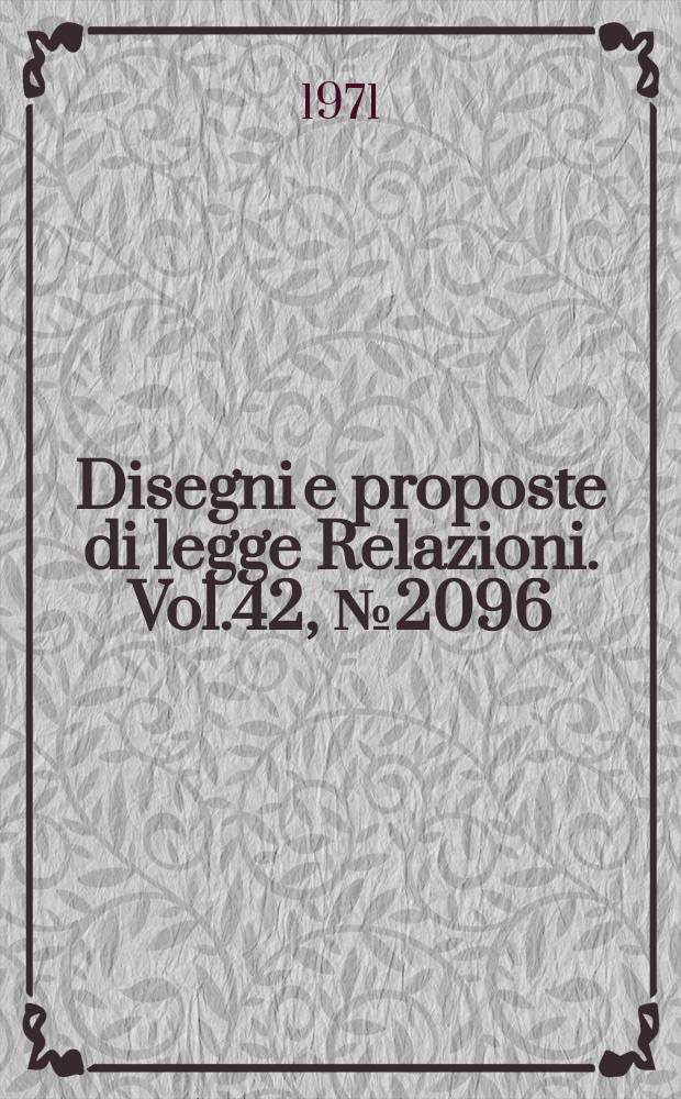Disegni e proposte di legge Relazioni. Vol.42, №2096