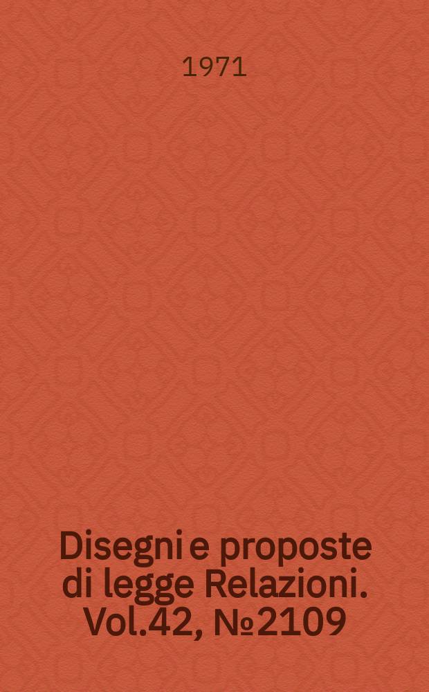 Disegni e proposte di legge Relazioni. Vol.42, №2109