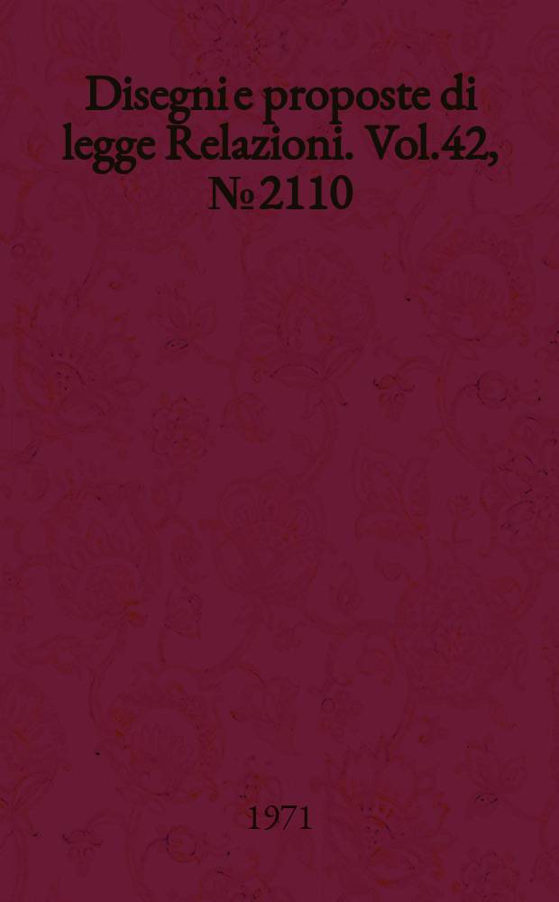 Disegni e proposte di legge Relazioni. Vol.42, №2110