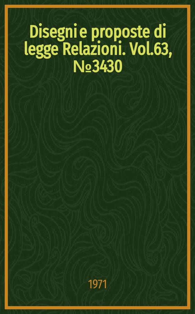 Disegni e proposte di legge Relazioni. Vol.63, №3430