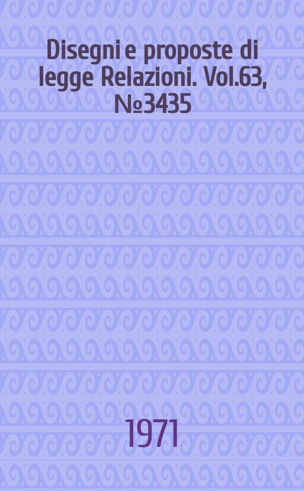 Disegni e proposte di legge Relazioni. Vol.63, №3435