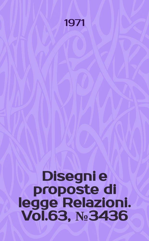 Disegni e proposte di legge Relazioni. Vol.63, №3436
