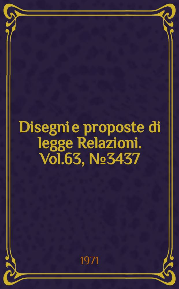Disegni e proposte di legge Relazioni. Vol.63, №3437