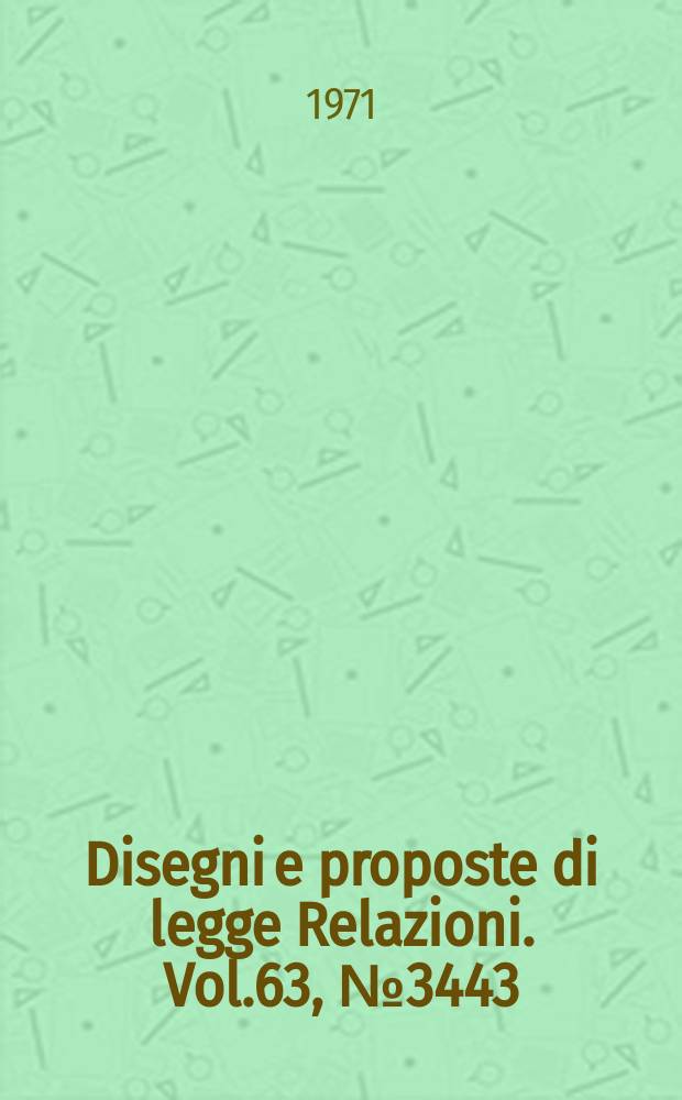 Disegni e proposte di legge Relazioni. Vol.63, №3443
