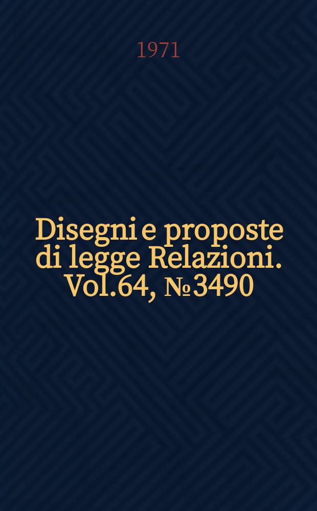 Disegni e proposte di legge Relazioni. Vol.64, №3490